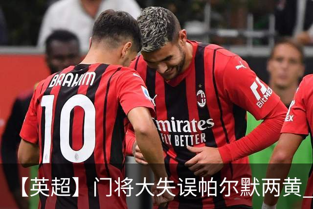 【英超】门将大失误帕尔默两黄 十人切尔西0比2热刺