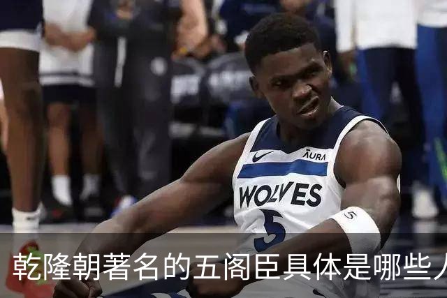 乾隆朝著名的五阁臣具体是哪些人，他们的名次又是如何排定的？