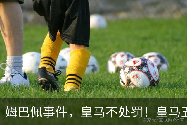 姆巴佩事件，皇马不处罚！皇马五家中资赞助商盘点：玲珑、石头、宝时得、博达新能、海信