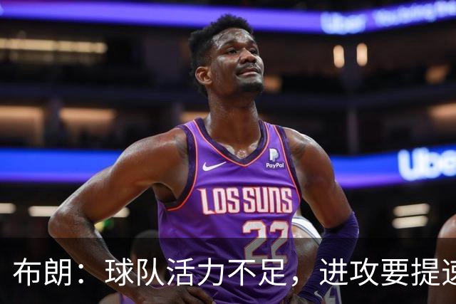 布朗：球队活力不足，进攻要提速还得解决转换防守