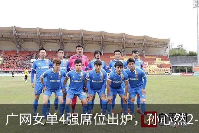 广网女单4强席位出炉，孙心然2-0晋级、施晗1-2惜败，中国金花半决赛会合剧本落空