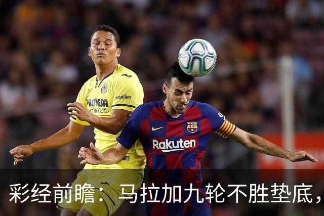 彩经前瞻：马拉加九轮不胜垫底，阿拉维斯主场三分在望