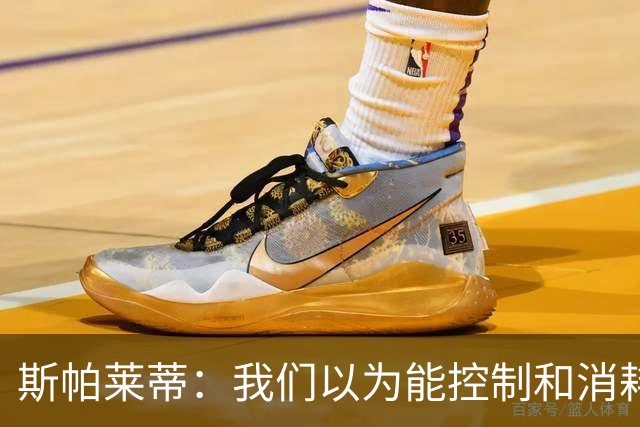 斯帕莱蒂：我们以为能控制和消耗比赛，但现代足球早不这样了