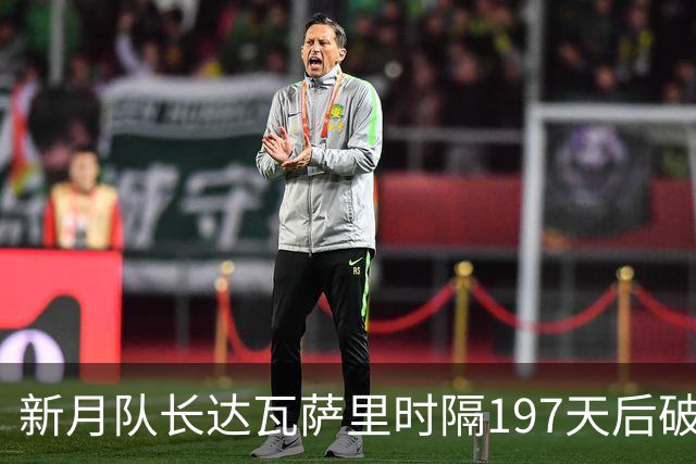 新月队长达瓦萨里时隔197天后破门，迎本赛季首球