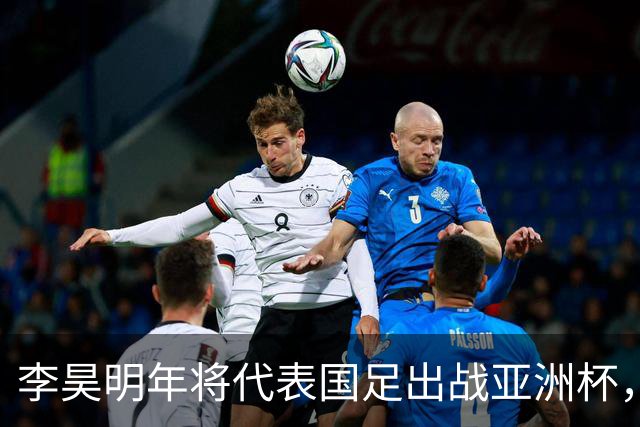 李昊明年将代表国足出战亚洲杯，不出意外会以主力身份出战，值得期待