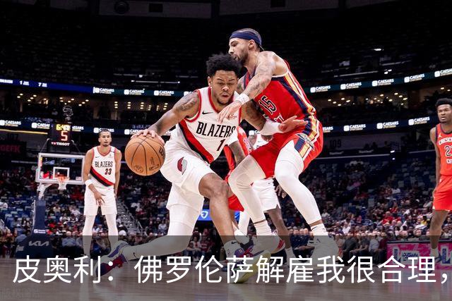 皮奥利：佛罗伦萨解雇我很合理，没有借口，责任几乎完全在我