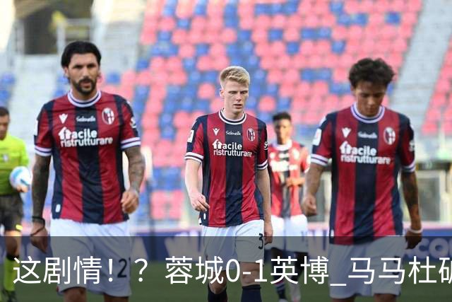 这剧情！？蓉城0-1英博 马马杜破门！按此比分蓉城无法提前夺冠！