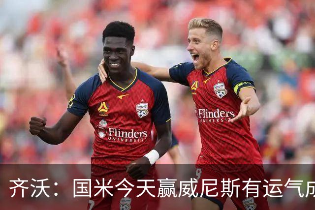 齐沃：国米今天赢威尼斯有运气成分 将充满斗志迎接米兰德比战