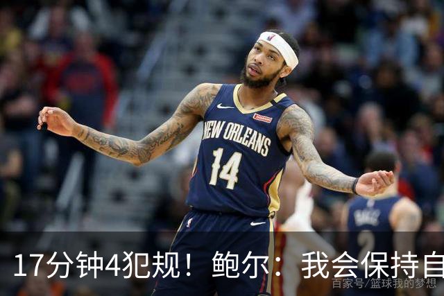 17分钟4犯规！鲍尔：我会保持自己的节奏 争取更多地发挥作用