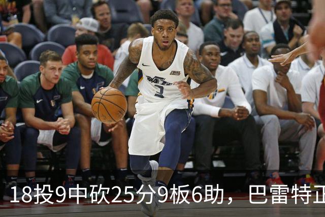 18投9中砍25分9板6助，巴雷特正负值+15打穿篮网