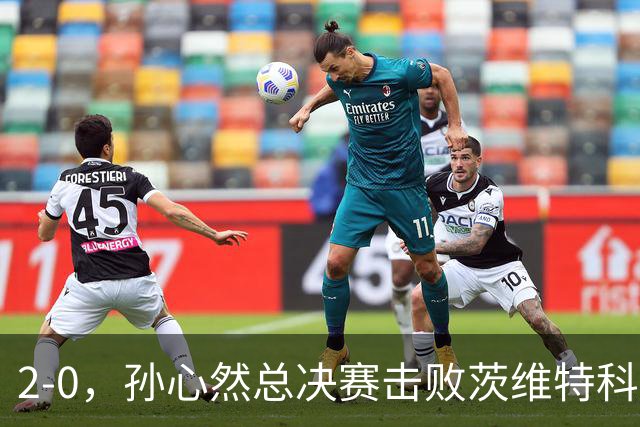 2-0，孙心然总决赛击败茨维特科维奇，拿下开门红，剑指历史首冠