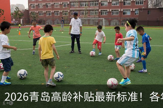 2026青岛高龄补贴最新标准！各年龄档位金额、申领方式全讲清