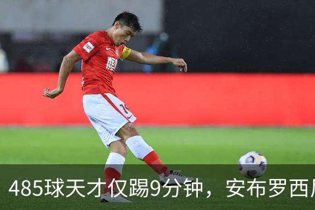 485球天才仅踢9分钟，安布罗西尼劝他学特雷索尔迪